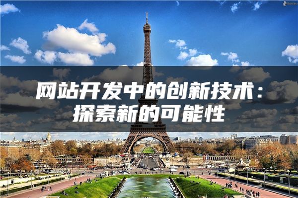 網(wǎng)站開發(fā)中的創(chuàng)新技術(shù)：探索新的可能性