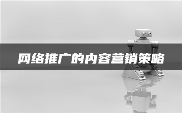 網(wǎng)絡(luò)推廣的內(nèi)容營(yíng)銷策略