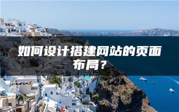 如何設(shè)計搭建網(wǎng)站的頁面布局？