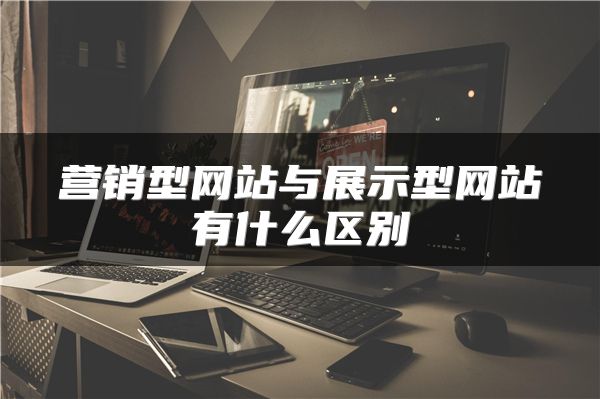 營銷型網站與展示型網站有什么區(qū)別