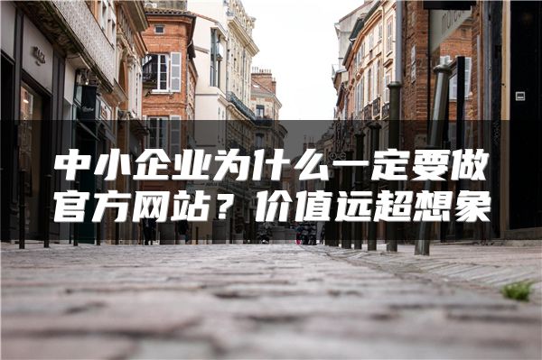 中小企業(yè)為什么一定要做官方網站？價值遠超想象